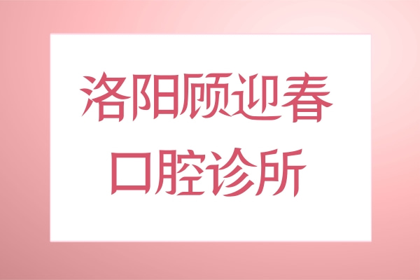 洛陽(yáng)顧迎春口腔診所
