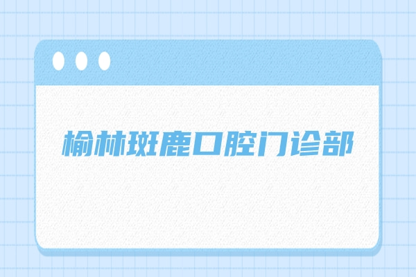 榆林斑鹿口腔門診部