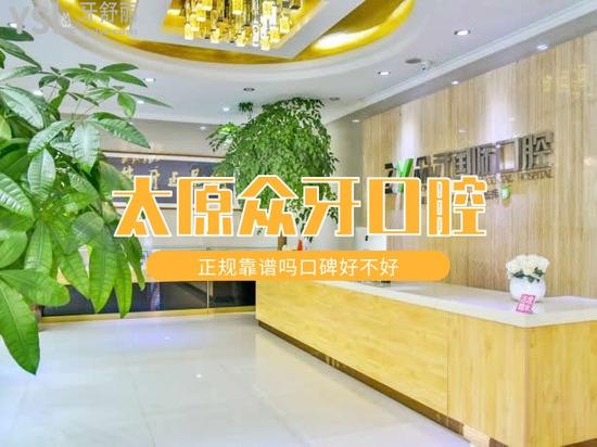 太原眾牙口腔門(mén)診部正規(guī)靠譜嗎口碑好不好