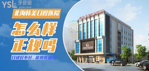 北海韓美口腔醫(yī)院正規(guī)靠譜嗎_地址_視頻_口碑好不好_收費標(biāo)準(zhǔn)_能用社保嗎?(正規(guī)靠譜/北海市銀海區(qū)/口碑良好/收費中等/暫不能用社保/醫(yī)美牙科/始于1998)