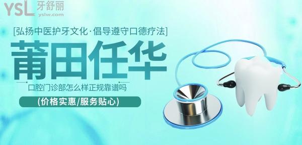 莆田任華口腔門診部正規(guī)靠譜嗎_地址_視頻_口碑好不好_收費標準_能用嗎