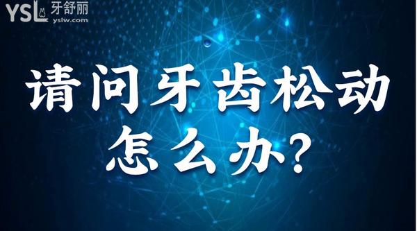 請(qǐng)問牙齒松動(dòng)怎么辦