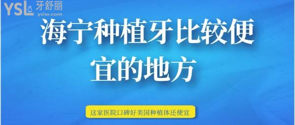 海寧種植牙比較便宜的地方 這家醫(yī)院口碑好美國種植體還便宜