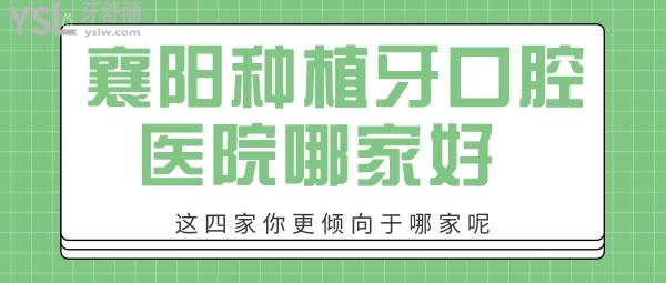 襄陽種植牙口腔醫(yī)院哪家好 這四家你更傾向于哪家呢
