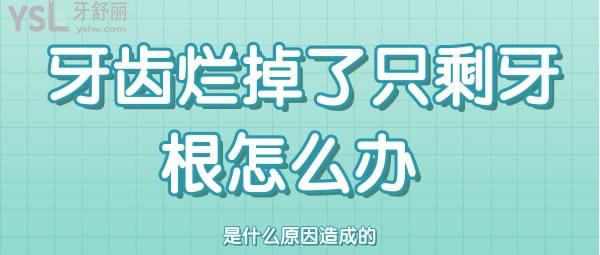 牙齒爛掉了只剩牙根怎么辦 是什么原因造成的啊