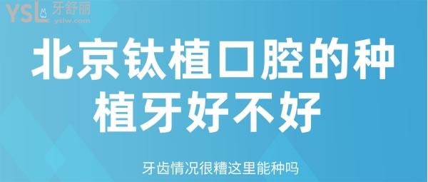 北京鈦植口腔的種植牙好不好 牙齒情況很糟這里能種嗎