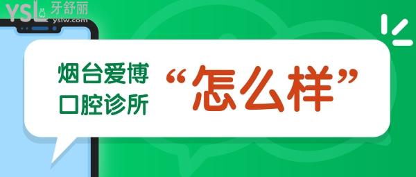 煙臺(tái)愛(ài)博口腔診所怎么樣，醫(yī)生咋樣營(yíng)業(yè)時(shí)間到幾點(diǎn)