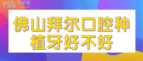 佛山拜爾口腔種植牙好不好 可以做高難度的種植嗎