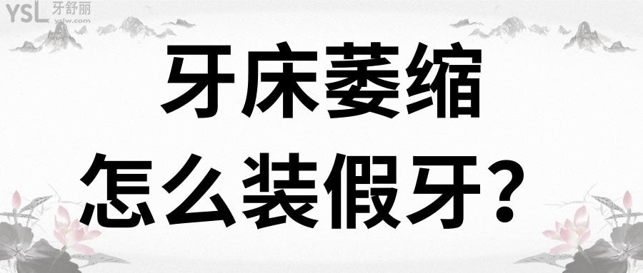 牙床萎縮怎么裝假牙