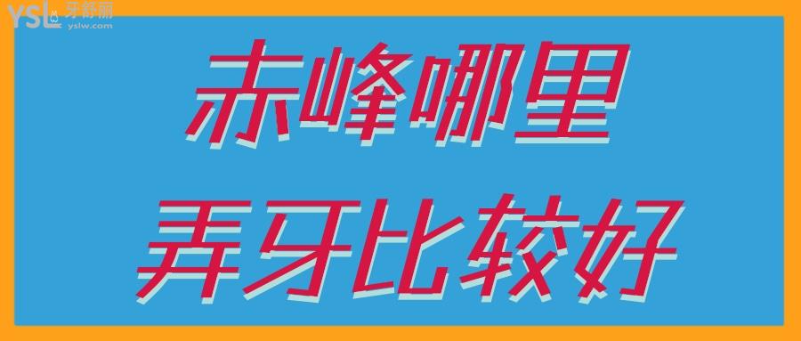 赤峰哪里弄牙比較好