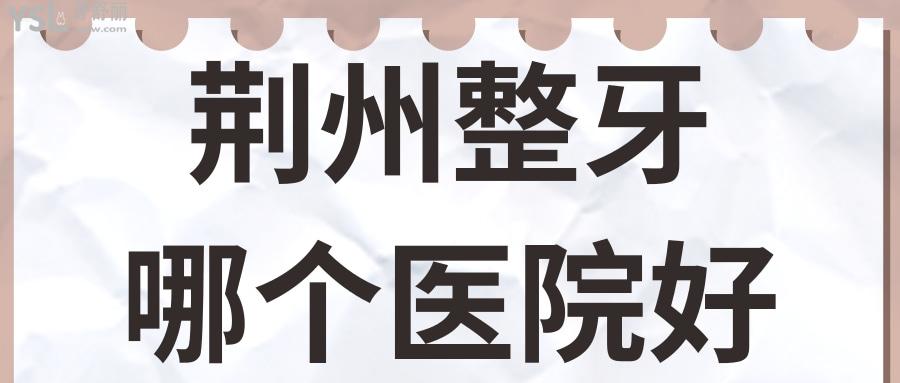 荊州整牙哪個(gè)醫(yī)院好 得靠患者來(lái)講話 附收費(fèi)標(biāo)準(zhǔn).jpg