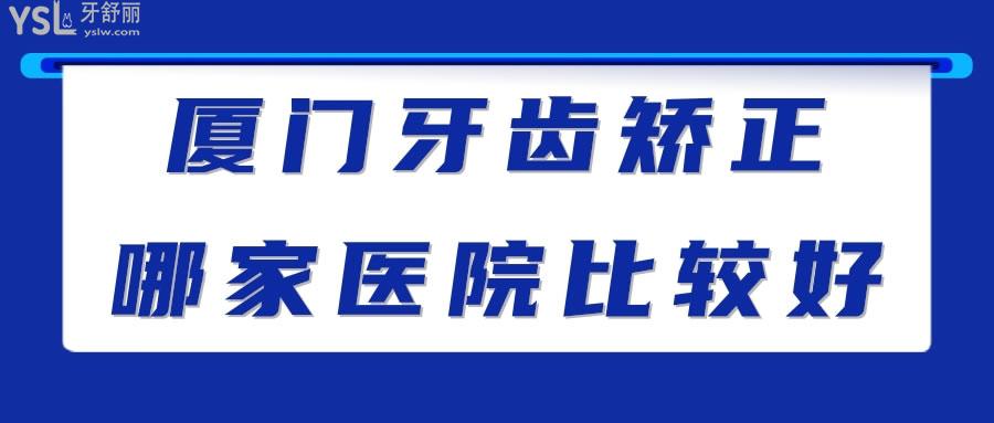 廈門牙齒矯正哪家醫(yī)院比較好