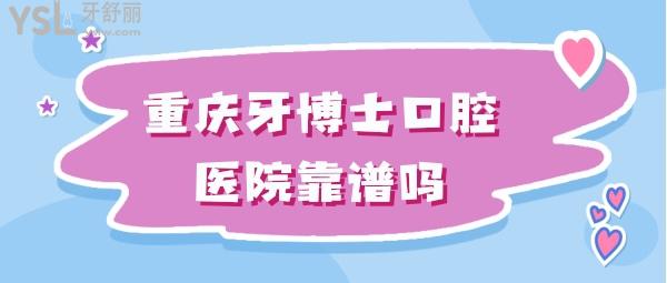 重慶牙博士口腔醫(yī)院靠譜嗎