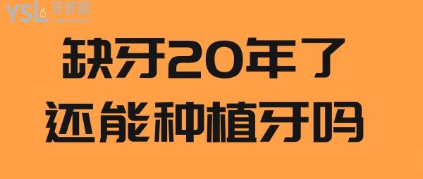缺牙20年了還能種植牙嗎