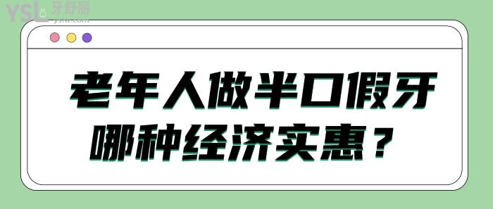 老年人做半口假牙哪種經(jīng)濟(jì)實(shí)惠