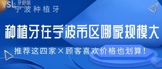 想知道種植牙在寧波市區(qū)哪家規(guī)模大？推薦這四家顧客喜歡價(jià)格也劃算！