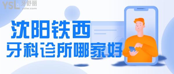 沈陽鐵西牙科診所哪家好 沈陽看牙便宜又好口腔