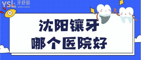 沈陽鑲牙哪個(gè)醫(yī)院好