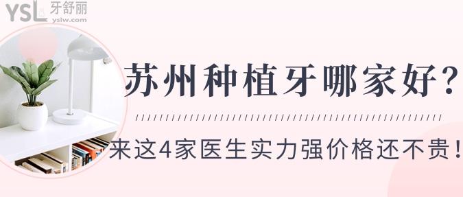 蘇州種植牙哪家好？來這4家醫(yī)生實(shí)力強(qiáng)價格還不貴！
