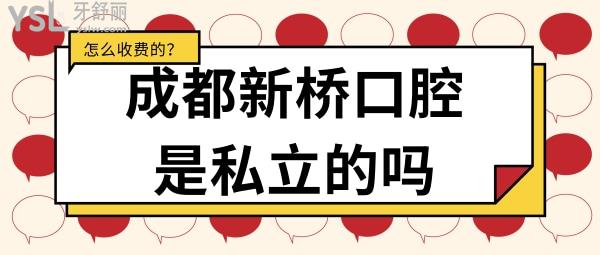 成都新橋口腔醫(yī)院是私立醫(yī)院?jiǎn)?成都各牙科項(xiàng)目怎么收費(fèi)