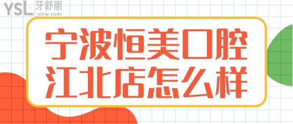 寧波恒美口腔江北店怎么樣