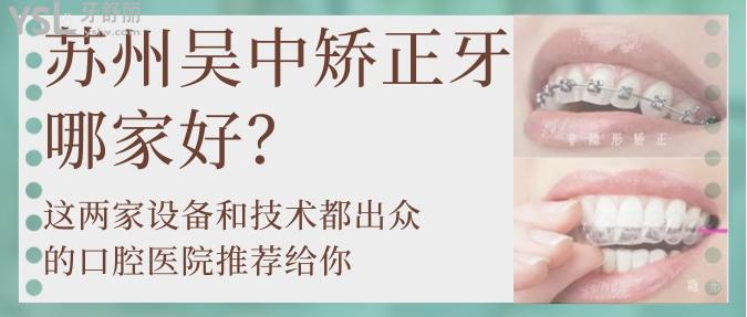 蘇州吳中矯正牙哪家好？這兩家設(shè)備和技術(shù)都出眾的口腔醫(yī)院推薦給你！