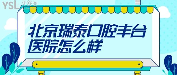 北京瑞泰口腔豐臺(tái)醫(yī)院怎么樣