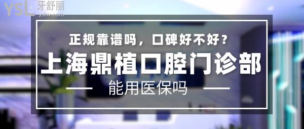 上海鼎植口腔門診部正規(guī)靠譜嗎_地址_視頻_口碑好不好_收費(fèi)標(biāo)準(zhǔn)_能用社保嗎?(正規(guī)靠譜/上海楊浦區(qū)、閔行區(qū)、浦東新區(qū)、虹口區(qū)、黃浦區(qū)、長(zhǎng)寧區(qū)/口碑非常好/收費(fèi)中等/暫不能用社保/VIIV穿顴穿翼疑難種植牙)