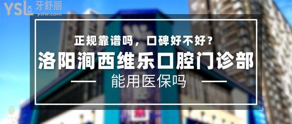洛陽澗西維樂口腔門診部正規(guī)靠譜嗎_地址_視頻_口碑好不好_收費(fèi)標(biāo)準(zhǔn)_能用社保嗎?(正規(guī)靠譜/洛陽市澗西區(qū)/口碑非常好/收費(fèi)中等/能用社保/一城<span style=