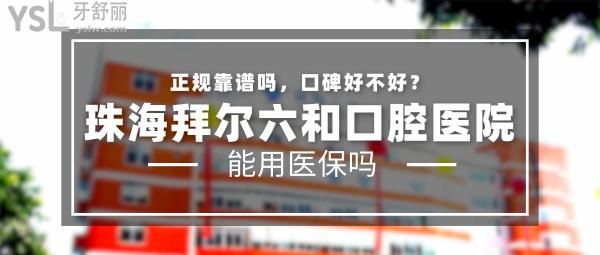 珠海拜爾六和口腔醫(yī)院正規(guī)靠譜嗎_地址_視頻_口碑好不好_收費標準_能用社保嗎?(正規(guī)靠譜/珠海市香洲區(qū)/口碑良好/收費中等/暫不能用社保)