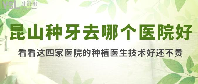 昆山種牙去哪個醫(yī)院好？看看這四家醫(yī)院的種植醫(yī)生技術好還不貴！