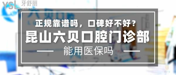 昆山六貝口腔門(mén)診部正規(guī)靠譜嗎_地址_視頻_口碑好不好_收費(fèi)標(biāo)準(zhǔn)_能用社保嗎?(正規(guī)靠譜/昆山市花橋鎮(zhèn)/口碑良好/收費(fèi)中等/能用社保/一城兩院)