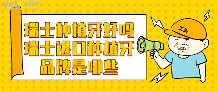 瑞士種植牙好嗎，瑞士進(jìn)口種植牙品牌是哪些