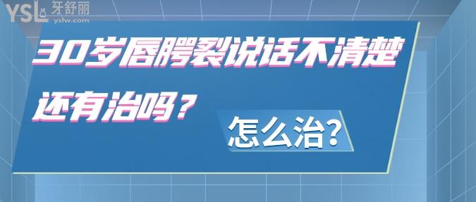 30歲唇腭裂說話不清楚還有治嗎？怎么治？