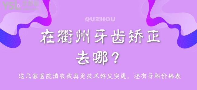 在衢州牙齒矯正去哪？這幾家醫(yī)院請收藏真是技術(shù)好又實(shí)惠，還有牙科價(jià)格表