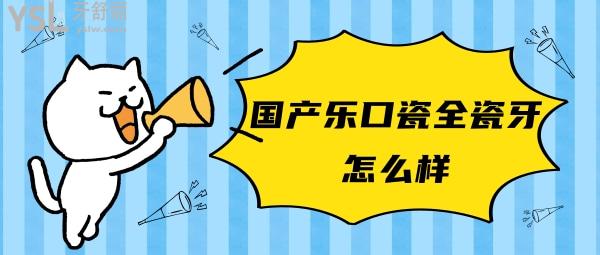 國產(chǎn)樂口瓷全瓷牙怎么樣