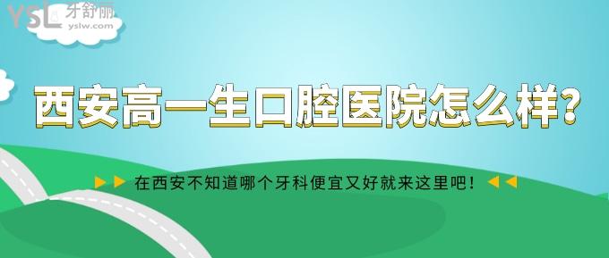 西安高一生口腔怎么樣?不知道哪個(gè)牙科便宜又好就來這里吧?