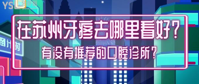 在蘇州牙疼去哪里看好？有沒有推薦的口腔診所？