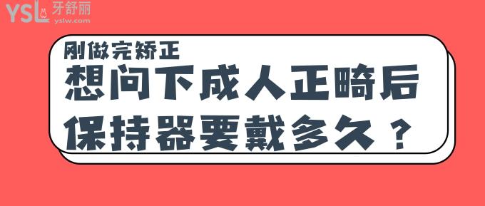 剛做完矯正想問下成人正畸后保持器要戴多久？