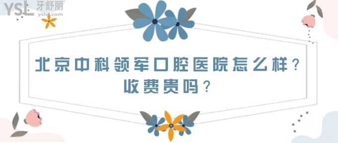北京中科領(lǐng)軍口腔醫(yī)院怎么樣？收費貴嗎？