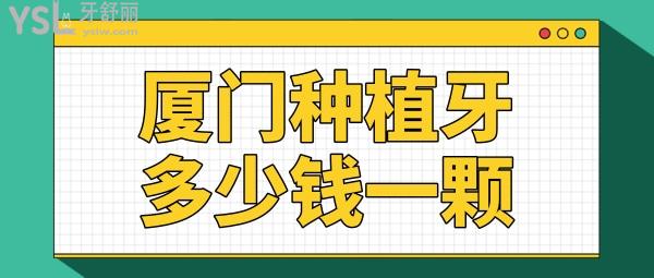 廈門種植牙多少錢一顆，還想知道廈門種牙哪家醫(yī)院好