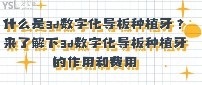 什么是3d數(shù)字化導板種植牙，3d數(shù)字化導板種植牙的作用和費用