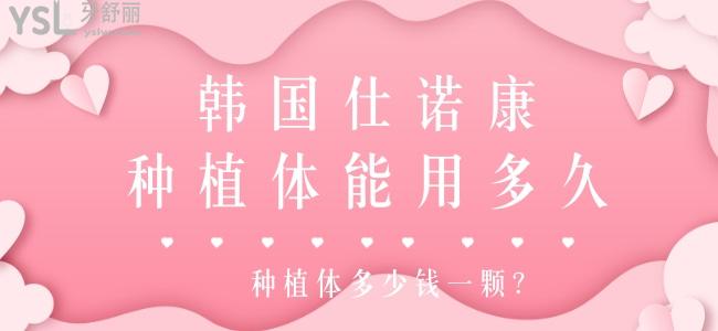 仕諾康種植體能用多久 種植體多少錢(qián)一顆