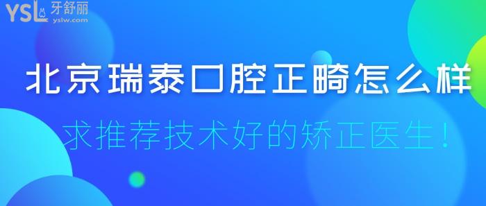 誰(shuí)知道北京瑞泰口腔正畸怎么樣？求推薦技術(shù)好的矯正醫(yī)生！