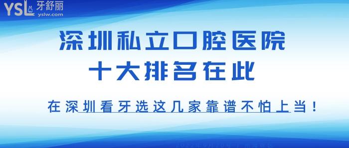 深圳私立口腔醫(yī)院十大排名在此！在深圳看牙選這幾家靠譜不怕上當(dāng)！
