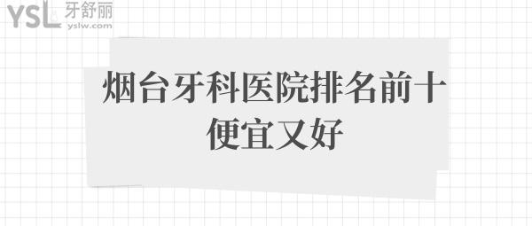 煙臺牙科醫(yī)院哪里便宜