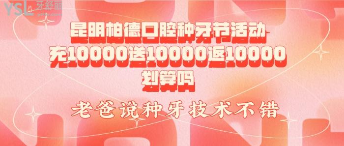 昆明柏德口腔種牙節(jié)活動充10000送10000返10000劃算嗎，.jpg