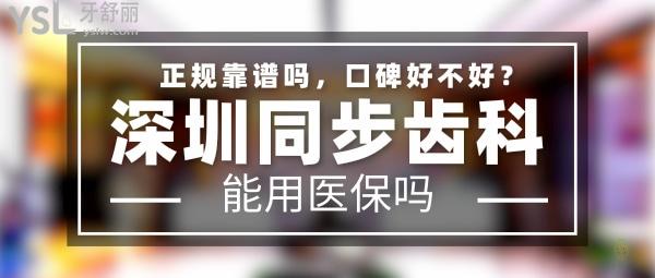 深圳同步齒科正規(guī)靠譜嗎_地址_視頻_口碑好不好_收費(fèi)標(biāo)準(zhǔn)_能用社保嗎?(正規(guī)靠譜/深圳市南山區(qū)、寶安區(qū)、福田區(qū)、龍崗區(qū)、羅湖區(qū)、龍華新區(qū)/口碑非常好/收費(fèi)中等/能用社保/牙科連鎖/深圳市分院數(shù)十家)