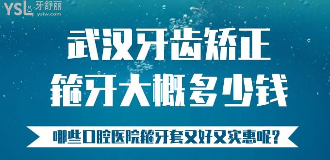 武漢牙齒矯正箍牙大概多少錢，哪些口腔醫(yī)院箍牙套又好又實(shí)惠呢？