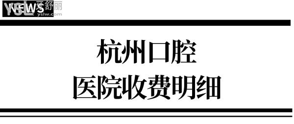 杭州口腔醫(yī)院整牙貴不貴 公布杭州有名的口腔(牙科)醫(yī)院收費標(biāo)準(zhǔn) 一目了然.jpg
